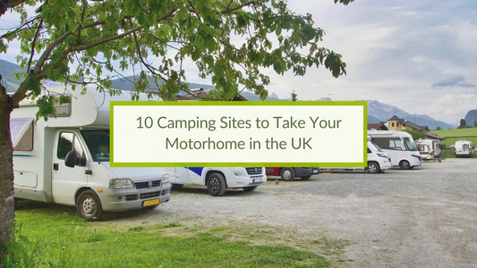 10 Camping Sites to Take Your Motorhome in the UK