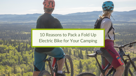 10 Reasons to Pack a Fold Up Electric Bike for Your Camping