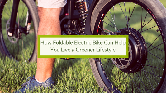 How Foldable Electric Bike Can Help You Live a Greener Lifestyle